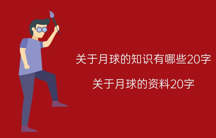 关于月球的知识有哪些20字（关于月球的资料20字 关于月球的介绍20字）